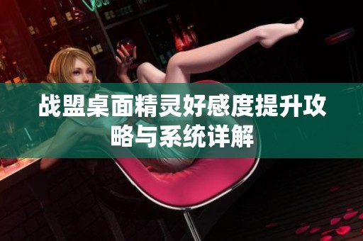 战盟桌面精灵好感度提升攻略与系统详解