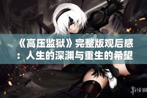 《高压监狱》完整版观后感：人生的深渊与重生的希望