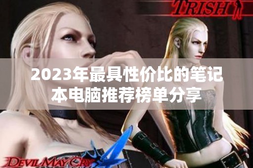 2023年最具性价比的笔记本电脑推荐榜单分享