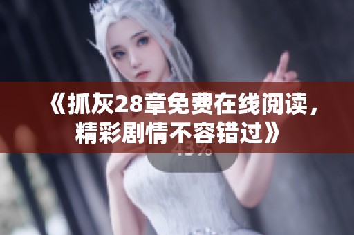 《抓灰28章免费在线阅读，精彩剧情不容错过》