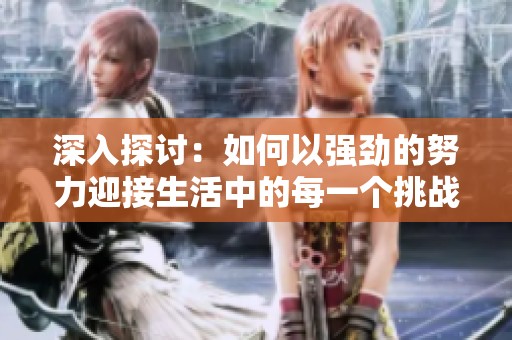 深入探讨：如何以强劲的努力迎接生活中的每一个挑战