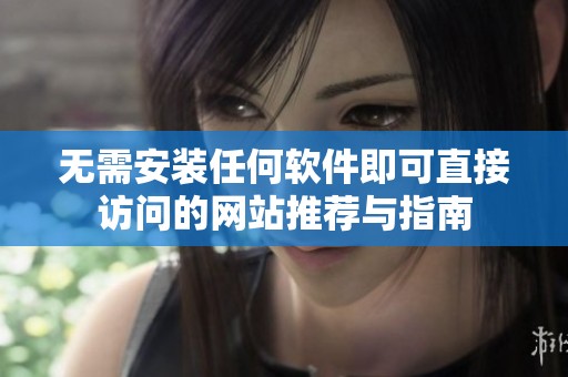 无需安装任何软件即可直接访问的网站推荐与指南
