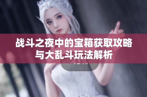 战斗之夜中的宝箱获取攻略与大乱斗玩法解析