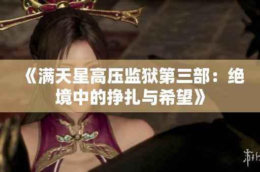 《满天星高压监狱第三部：绝境中的挣扎与希望》