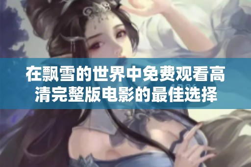 在飘雪的世界中免费观看高清完整版电影的最佳选择