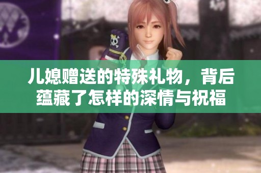 儿媳赠送的特殊礼物，背后蕴藏了怎样的深情与祝福