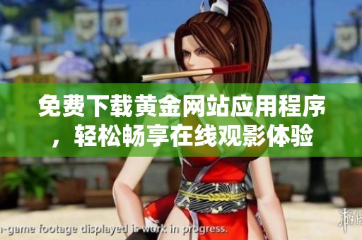 免费下载黄金网站应用程序，轻松畅享在线观影体验
