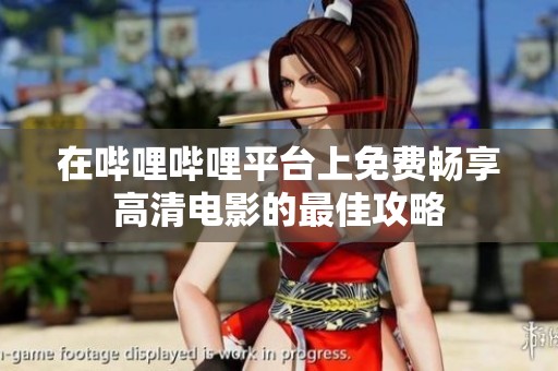 在哔哩哔哩平台上免费畅享高清电影的最佳攻略