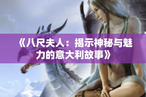 《八尺夫人：揭示神秘与魅力的意大利故事》