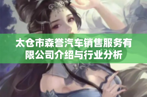 太仓市森誉汽车销售服务有限公司介绍与行业分析
