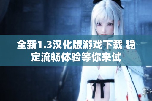 全新1.3汉化版游戏下载 稳定流畅体验等你来试