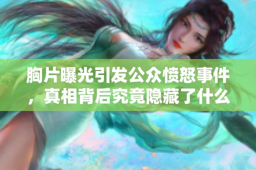 胸片曝光引发公众愤怒事件，真相背后究竟隐藏了什么