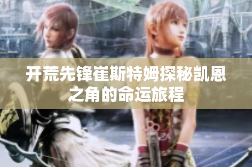 开荒先锋崔斯特姆探秘凯恩之角的命运旅程