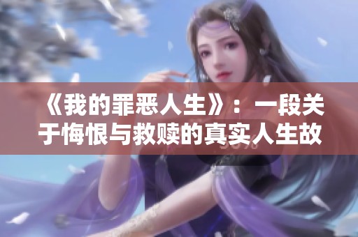 《我的罪恶人生》：一段关于悔恨与救赎的真实人生故事