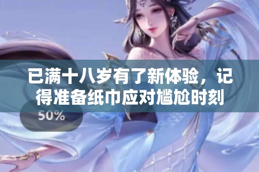 已满十八岁有了新体验，记得准备纸巾应对尴尬时刻
