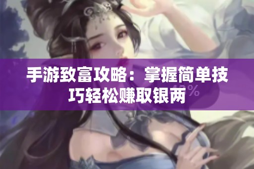 手游致富攻略：掌握简单技巧轻松赚取银两