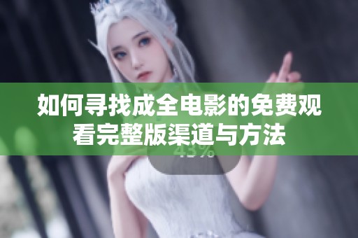 如何寻找成全电影的免费观看完整版渠道与方法