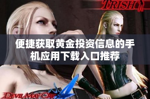 便捷获取黄金投资信息的手机应用下载入口推荐