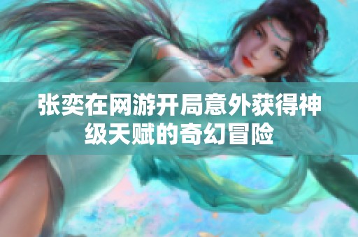 张奕在网游开局意外获得神级天赋的奇幻冒险