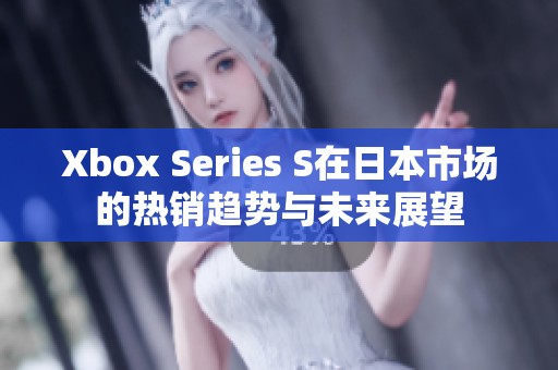 Xbox Series S在日本市场的热销趋势与未来展望
