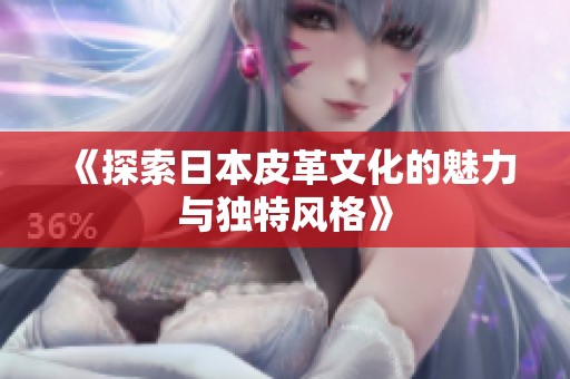 《探索日本皮革文化的魅力与独特风格》
