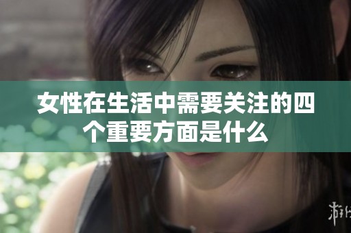 女性在生活中需要关注的四个重要方面是什么