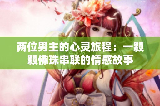 两位男主的心灵旅程：一颗颗佛珠串联的情感故事