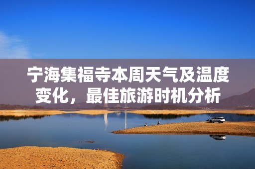 宁海集福寺本周天气及温度变化，最佳旅游时机分析