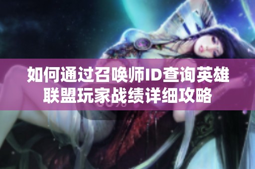 如何通过召唤师ID查询英雄联盟玩家战绩详细攻略