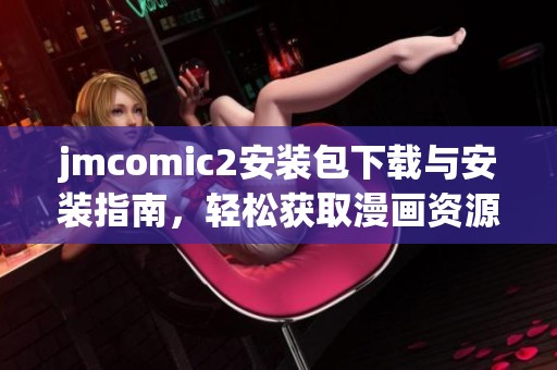 jmcomic2安装包下载与安装指南，轻松获取漫画资源