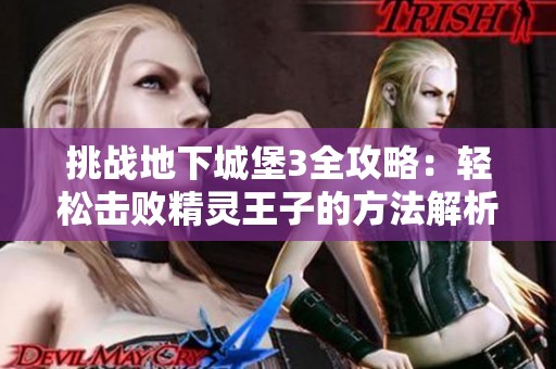 挑战地下城堡3全攻略：轻松击败精灵王子的方法解析
