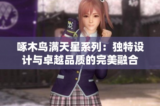 啄木鸟满天星系列：独特设计与卓越品质的完美融合
