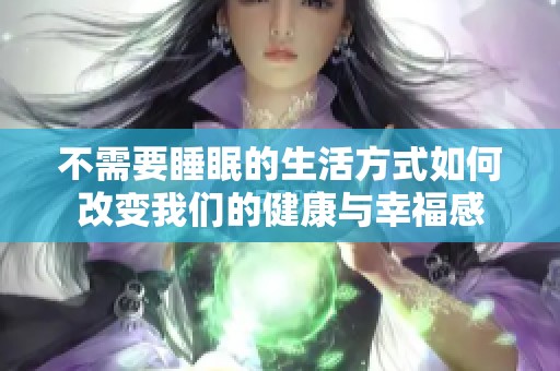 不需要睡眠的生活方式如何改变我们的健康与幸福感