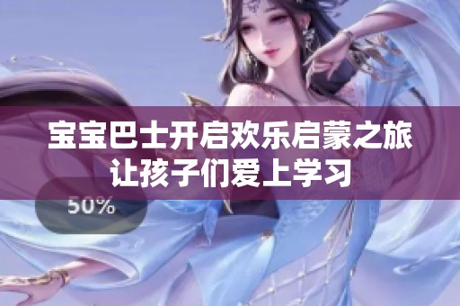 宝宝巴士开启欢乐启蒙之旅让孩子们爱上学习