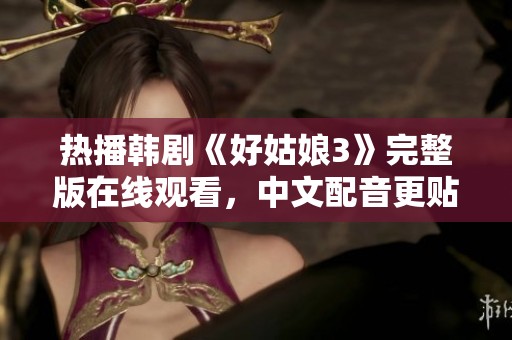 热播韩剧《好姑娘3》完整版在线观看，中文配音更贴心