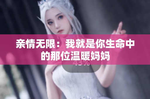 亲情无限：我就是你生命中的那位温暖妈妈