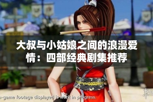 大叔与小姑娘之间的浪漫爱情：四部经典剧集推荐