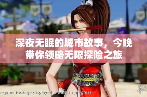 深夜无眠的城市故事，今晚带你领略无限探险之旅