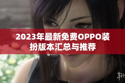 2023年最新免费OPPO装扮版本汇总与推荐