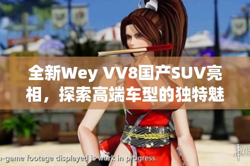 全新Wey VV8国产SUV亮相，探索高端车型的独特魅力