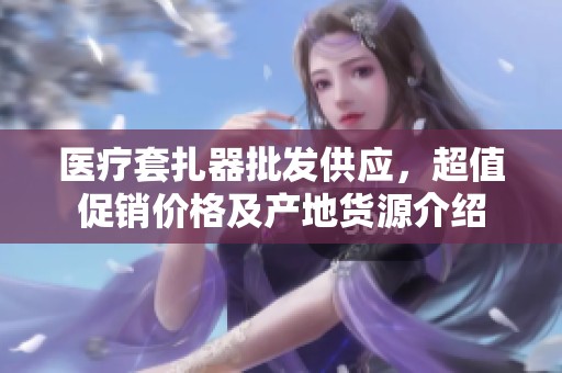 医疗套扎器批发供应，超值促销价格及产地货源介绍