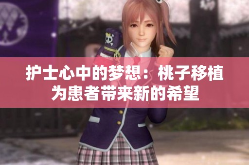 护士心中的梦想：桃子移植为患者带来新的希望