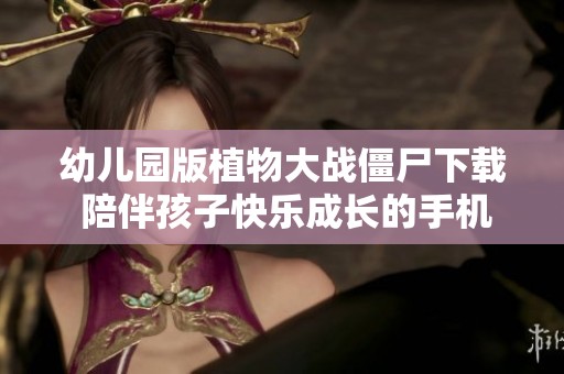 幼儿园版植物大战僵尸下载 陪伴孩子快乐成长的手机游戏