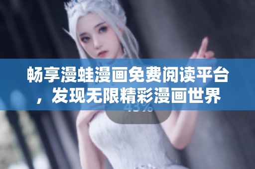 畅享漫蛙漫画免费阅读平台，发现无限精彩漫画世界