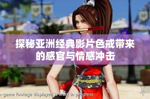 探秘亚洲经典影片色戒带来的感官与情感冲击
