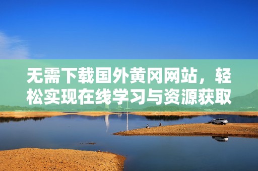 无需下载国外黄冈网站，轻松实现在线学习与资源获取