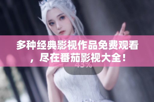 多种经典影视作品免费观看，尽在番茄影视大全！