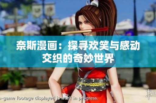 奈斯漫画：探寻欢笑与感动交织的奇妙世界