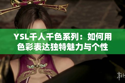 YSL千人千色系列：如何用色彩表达独特魅力与个性