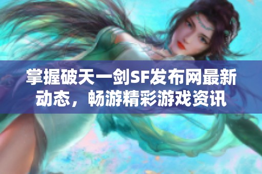 掌握破天一剑SF发布网最新动态，畅游精彩游戏资讯